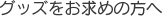 グッズをお求めの方へ