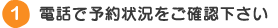 電話で予約状況をご確認下さい