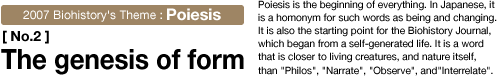2007 Biohistory's Theme : Poiesis [No.2] The genesis of form