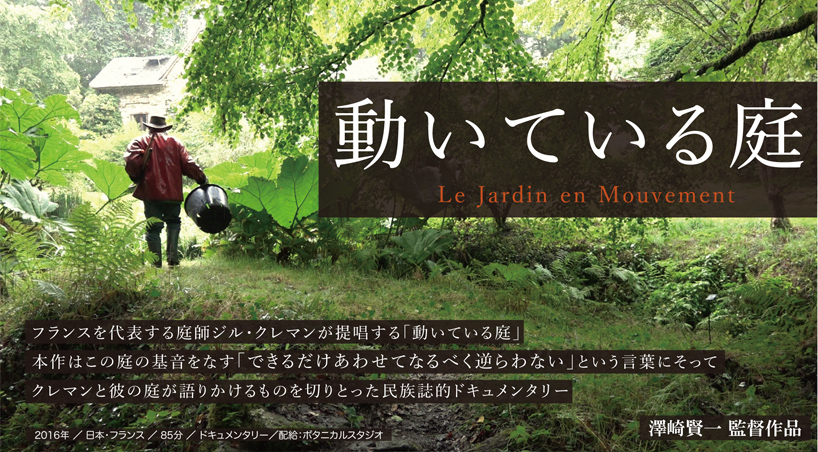 動いている庭 できるだけあわせて　なるべく逆らわない フランスを代表する庭師ジル・クレマンが提唱する「動いている庭」本作はこの庭の基音をなす「できるだけあわせてなるべく逆らわない」という言葉にそってクレマンと彼の庭が語りかけるものを切りとった民族誌的ドキュメンタリー 澤崎賢一 監督作品