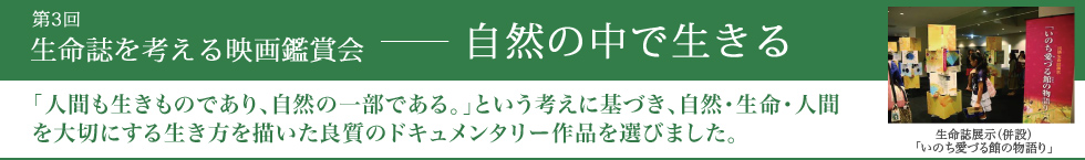 第３回生命誌を考える映画鑑賞会ー自然の中で生きる 「人間も生きものであり、自然の一部である。」という考えに基づき、自然・生命・人間を大切にする生き方を描いた良質のドキュメンタリー作品を選びました。